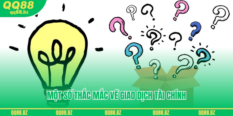 FAQ - Một số thắc mắc về giao dịch tài chính tại QQ88